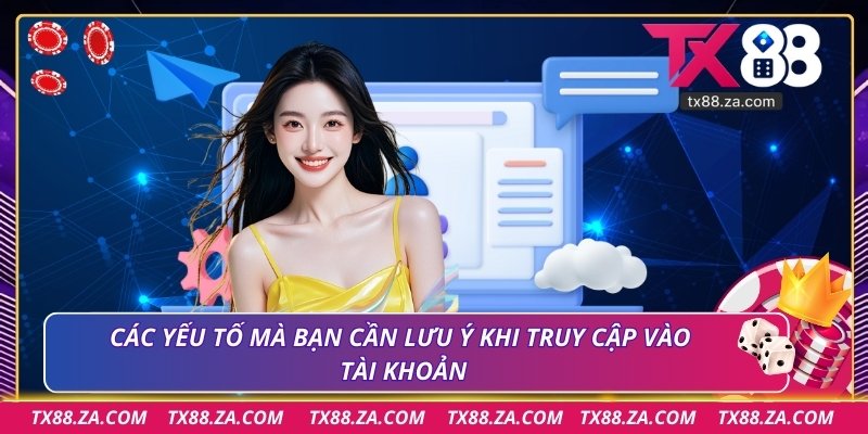 Các yếu tố mà bạn cần lưu ý khi truy cập vào tài khoản