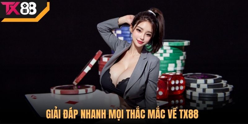 Giải đáp nhanh mọi thắc mắc về TX88