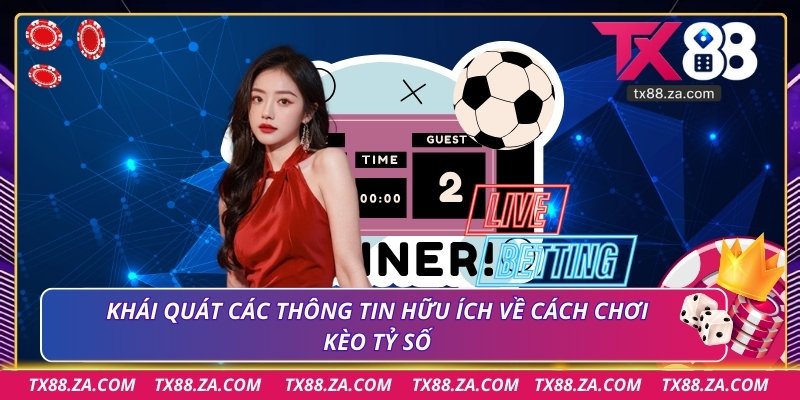 Khái quát các thông tin hữu ích về cách chơi kèo tỷ số