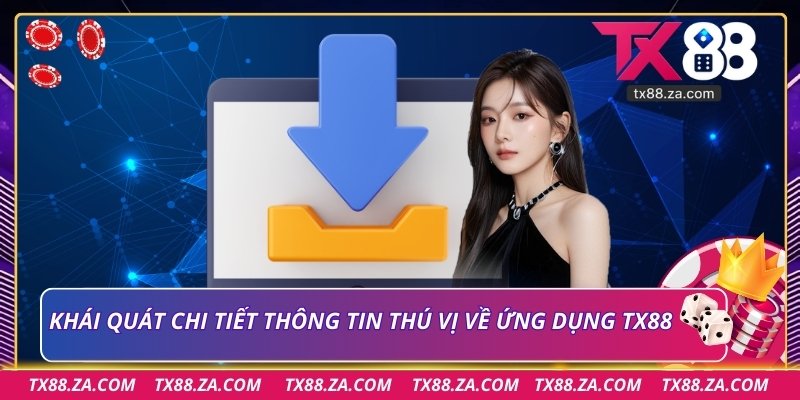 Khái quát chi tiết thông tin thú vị về ứng dụng TX88