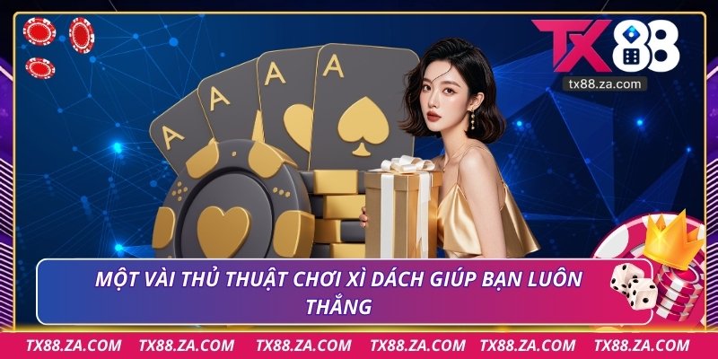 Một vài thủ thuật chơi xì dách giúp bạn luôn thắng